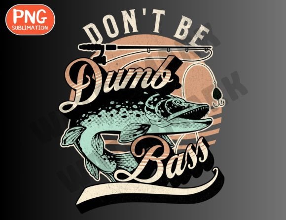 Funny Dont Be Dumb Bass Png Graphics and T-Shirt Designs